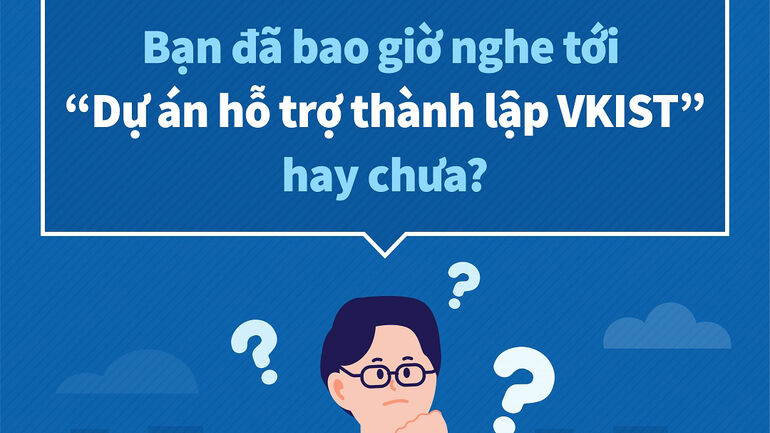 Giới thiệu Dự án thành lập Viện Khoa học và Công nghệ Việt Nam - Hàn Quốc (Phần I)